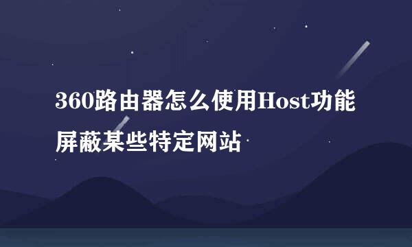 360路由器怎么使用Host功能屏蔽某些特定网站