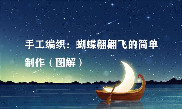 手工编织：蝴蝶翩翩飞的简单制作（图解）