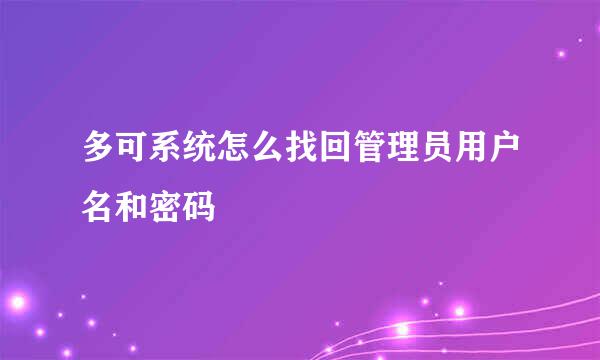 多可系统怎么找回管理员用户名和密码