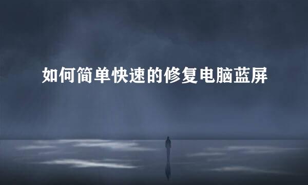 如何简单快速的修复电脑蓝屏