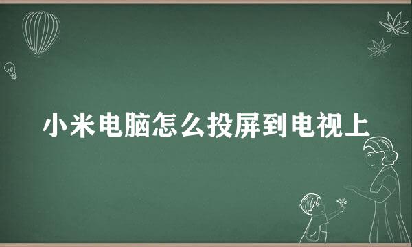 小米电脑怎么投屏到电视上