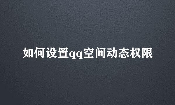 如何设置qq空间动态权限