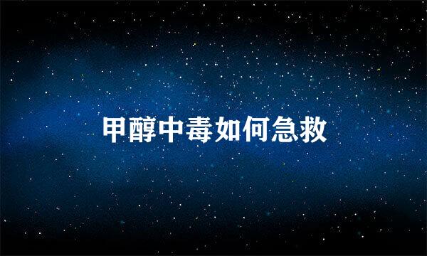 甲醇中毒如何急救