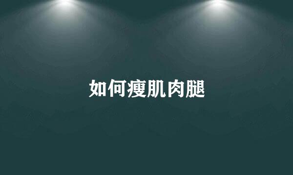 如何瘦肌肉腿