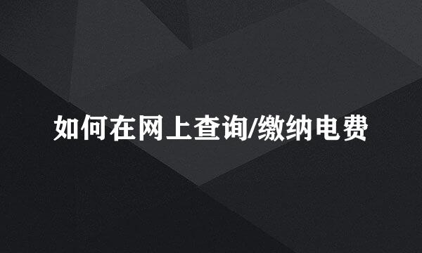 如何在网上查询/缴纳电费