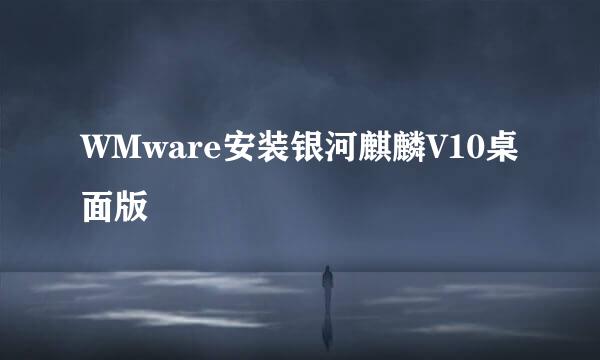 WMware安装银河麒麟V10桌面版