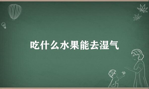 吃什么水果能去湿气