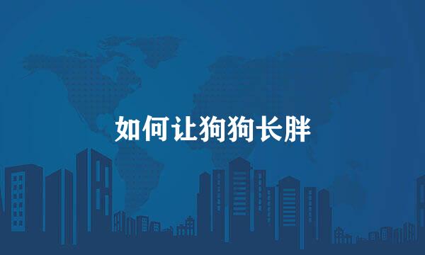 如何让狗狗长胖