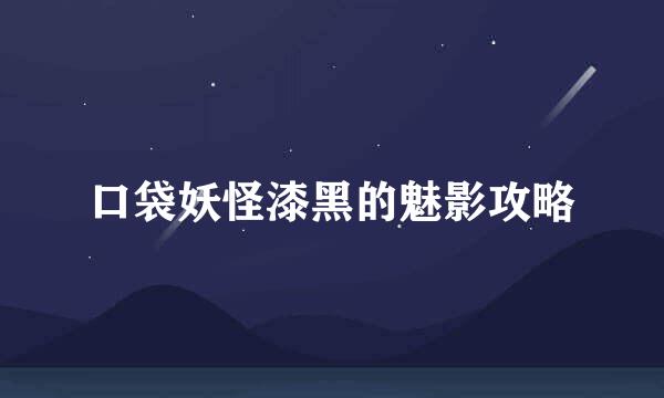 口袋妖怪漆黑的魅影攻略