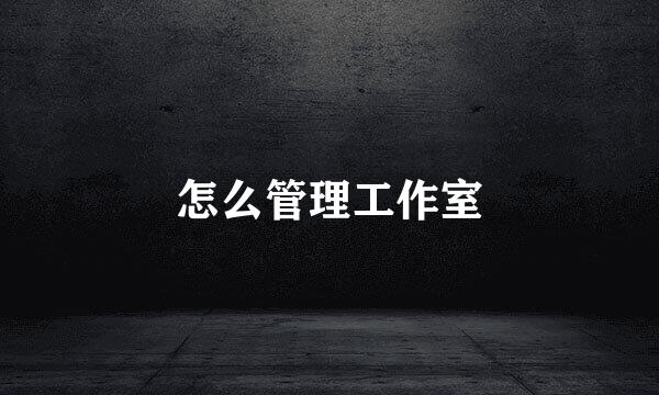 怎么管理工作室