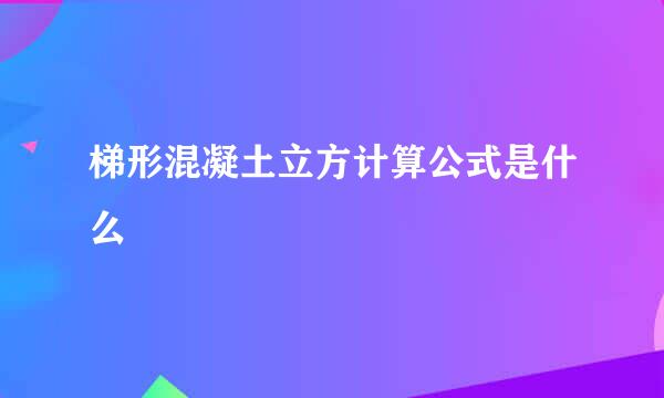 梯形混凝土立方计算公式是什么