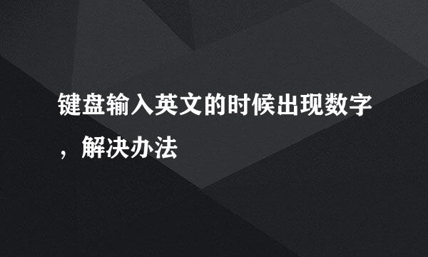 键盘输入英文的时候出现数字，解决办法