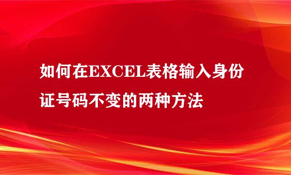 如何在EXCEL表格输入身份证号码不变的两种方法