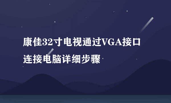 康佳32寸电视通过VGA接口连接电脑详细步骤
