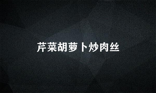 芹菜胡萝卜炒肉丝