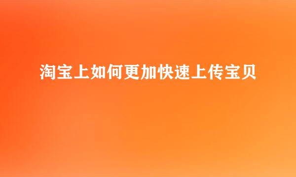 淘宝上如何更加快速上传宝贝