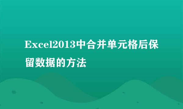 Excel2013中合并单元格后保留数据的方法