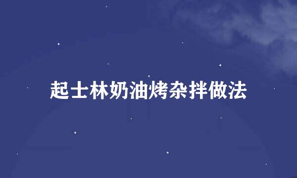 起士林奶油烤杂拌做法