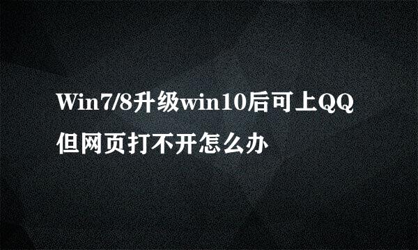 Win7/8升级win10后可上QQ但网页打不开怎么办