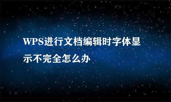 WPS进行文档编辑时字体显示不完全怎么办