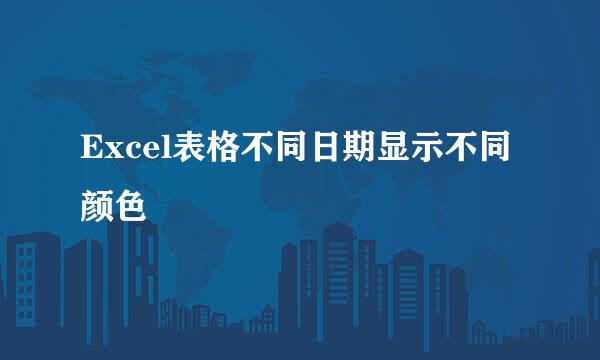 Excel表格不同日期显示不同颜色