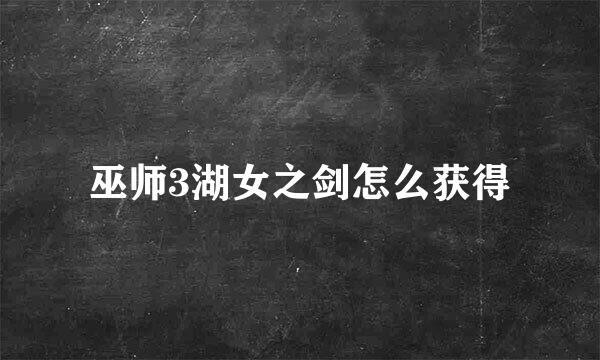 巫师3湖女之剑怎么获得