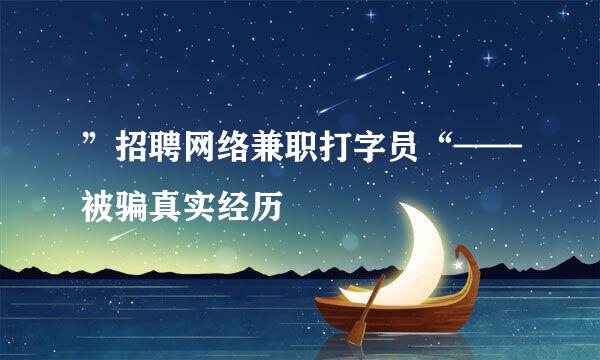 ”招聘网络兼职打字员“——被骗真实经历