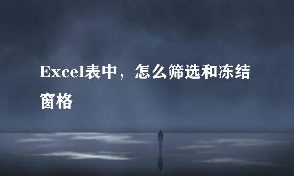 Excel表中，怎么筛选和冻结窗格