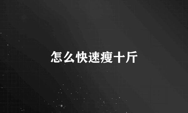 怎么快速瘦十斤
