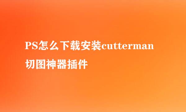 PS怎么下载安装cutterman切图神器插件