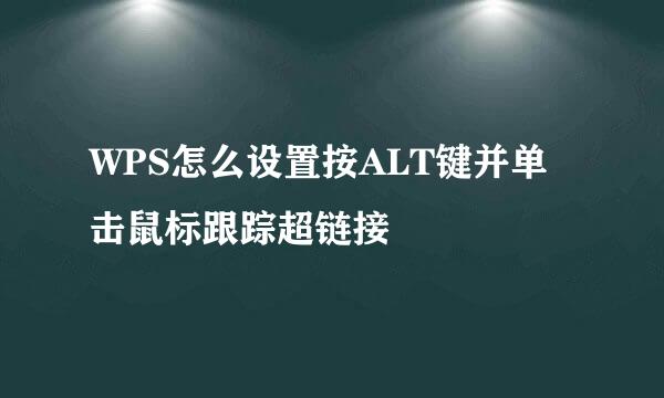 WPS怎么设置按ALT键并单击鼠标跟踪超链接