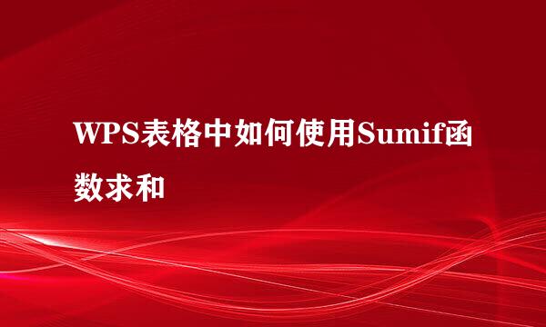WPS表格中如何使用Sumif函数求和