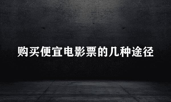 购买便宜电影票的几种途径