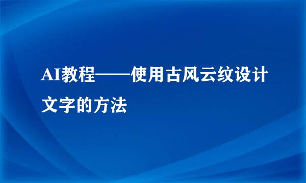 AI教程——使用古风云纹设计文字的方法
