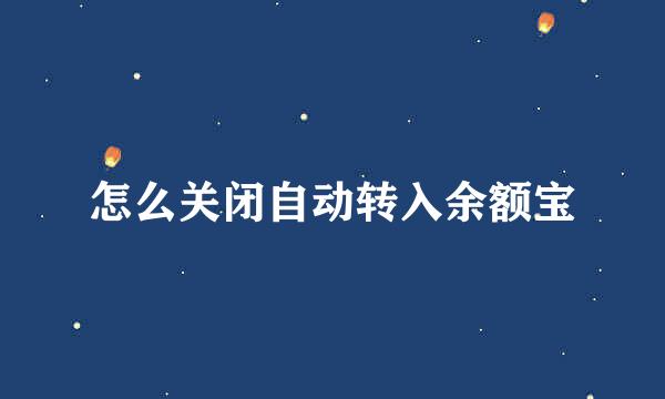 怎么关闭自动转入余额宝