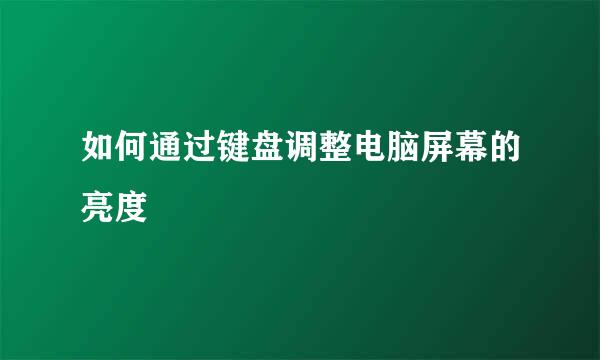 如何通过键盘调整电脑屏幕的亮度