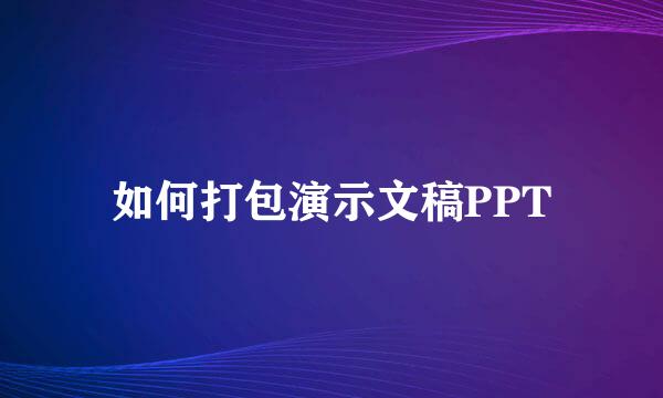 如何打包演示文稿PPT