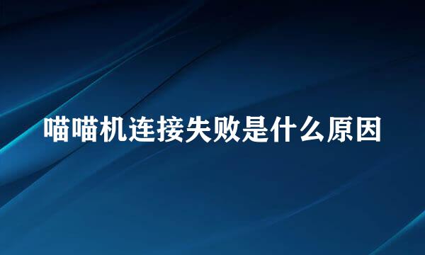 喵喵机连接失败是什么原因