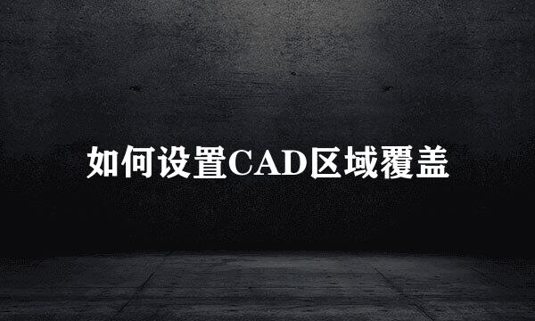 如何设置CAD区域覆盖