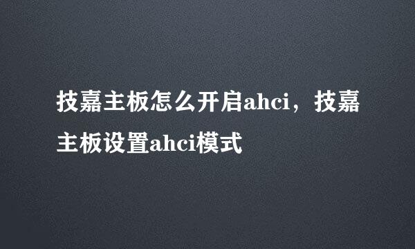 技嘉主板怎么开启ahci，技嘉主板设置ahci模式