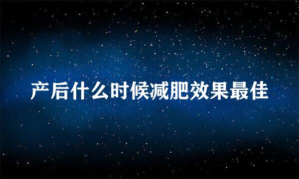 产后什么时候减肥效果最佳