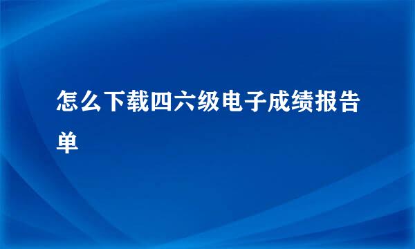 怎么下载四六级电子成绩报告单