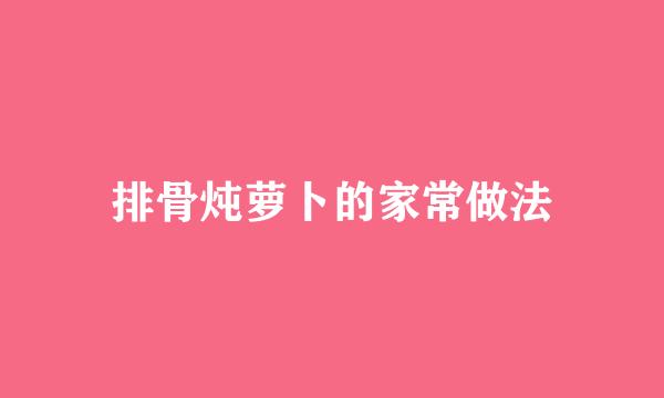 排骨炖萝卜的家常做法