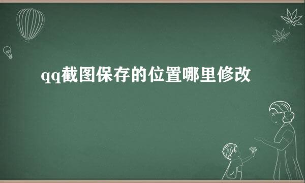 qq截图保存的位置哪里修改
