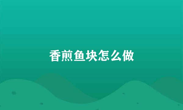 香煎鱼块怎么做