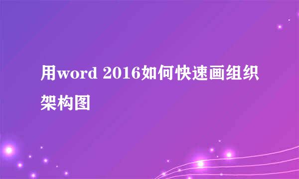 用word 2016如何快速画组织架构图