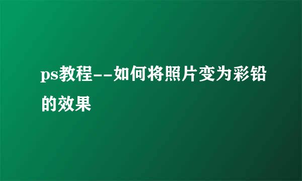 ps教程--如何将照片变为彩铅的效果