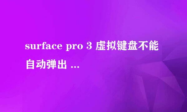 surface pro 3 虚拟键盘不能自动弹出 解决办法
