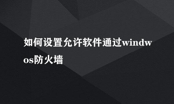 如何设置允许软件通过windwos防火墙
