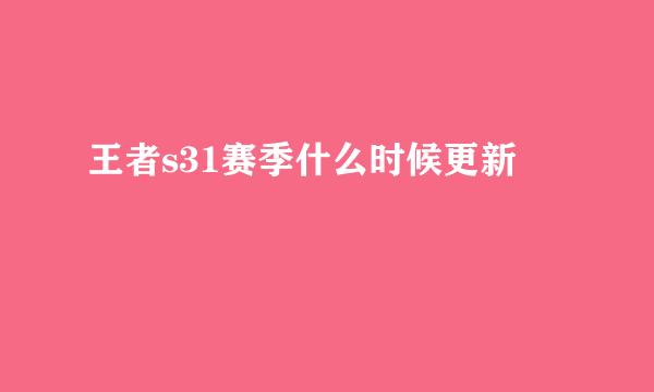 王者s31赛季什么时候更新